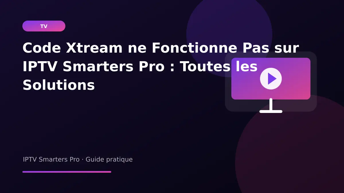 IPTV Smarters Pro — Code Xtream ne Fonctionne Pas sur IPTV Smarters Pro : Toutes les Solutions