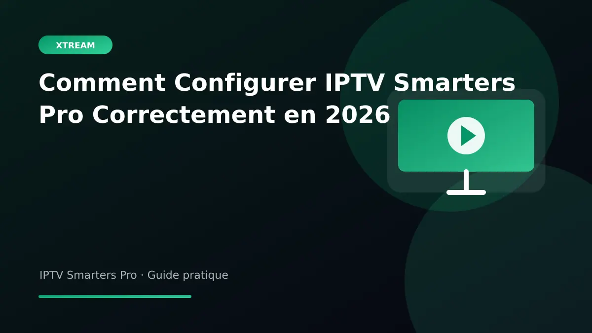 IPTV Smarters Pro — Comment Configurer IPTV Smarters Pro Correctement en 2026