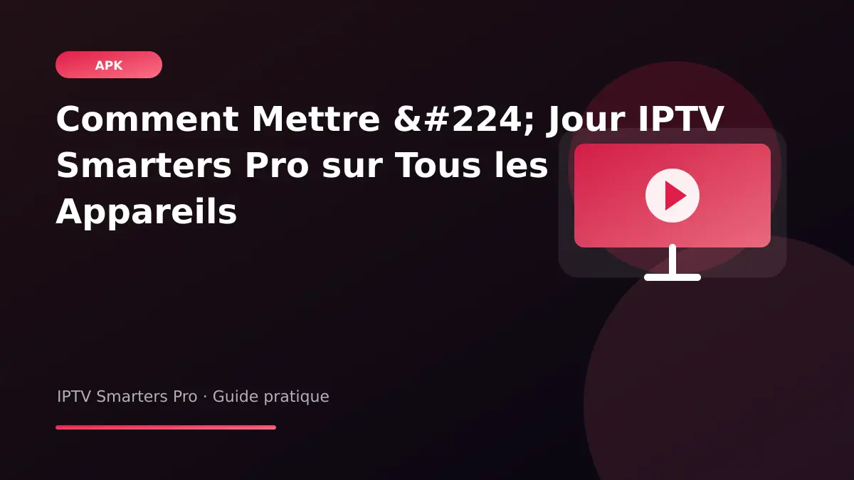 IPTV Smarters Pro — Comment Mettre à Jour IPTV Smarters Pro sur Tous les Appareils
