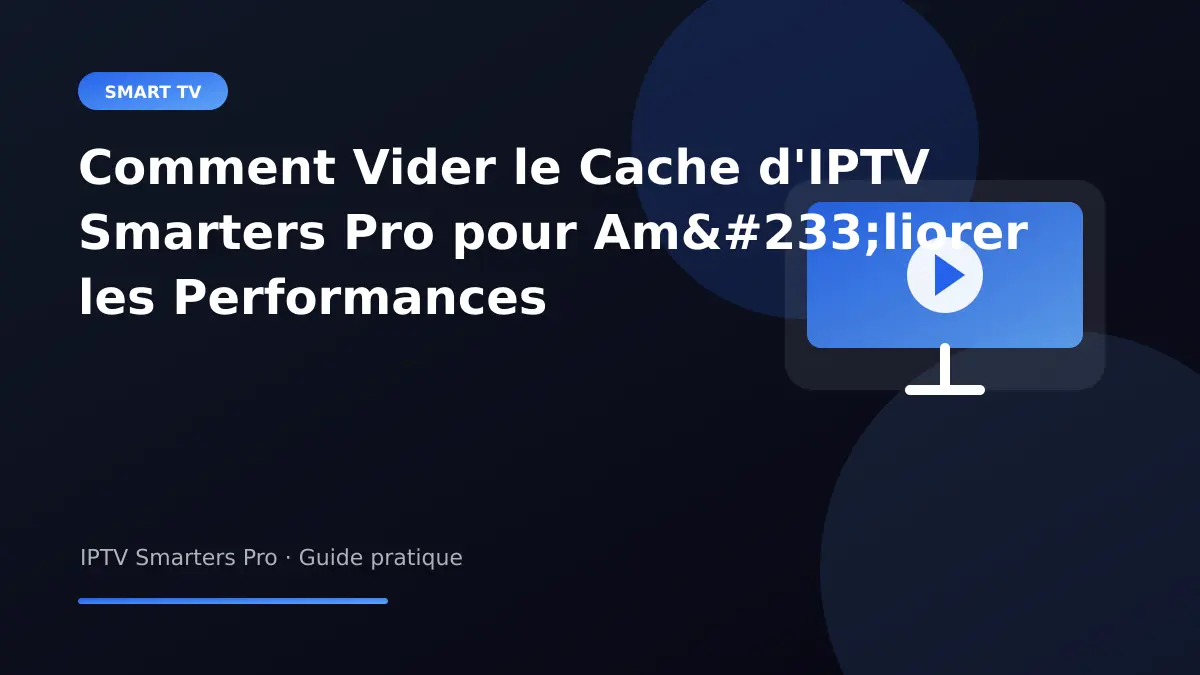 IPTV Smarters Pro — Comment Vider le Cache d'IPTV Smarters Pro pour Améliorer les Performances