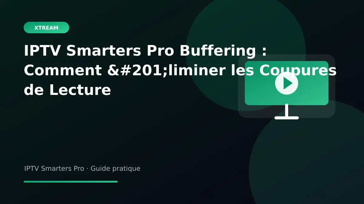 IPTV Smarters Pro — IPTV Smarters Pro Buffering : Comment Éliminer les Coupures de Lecture