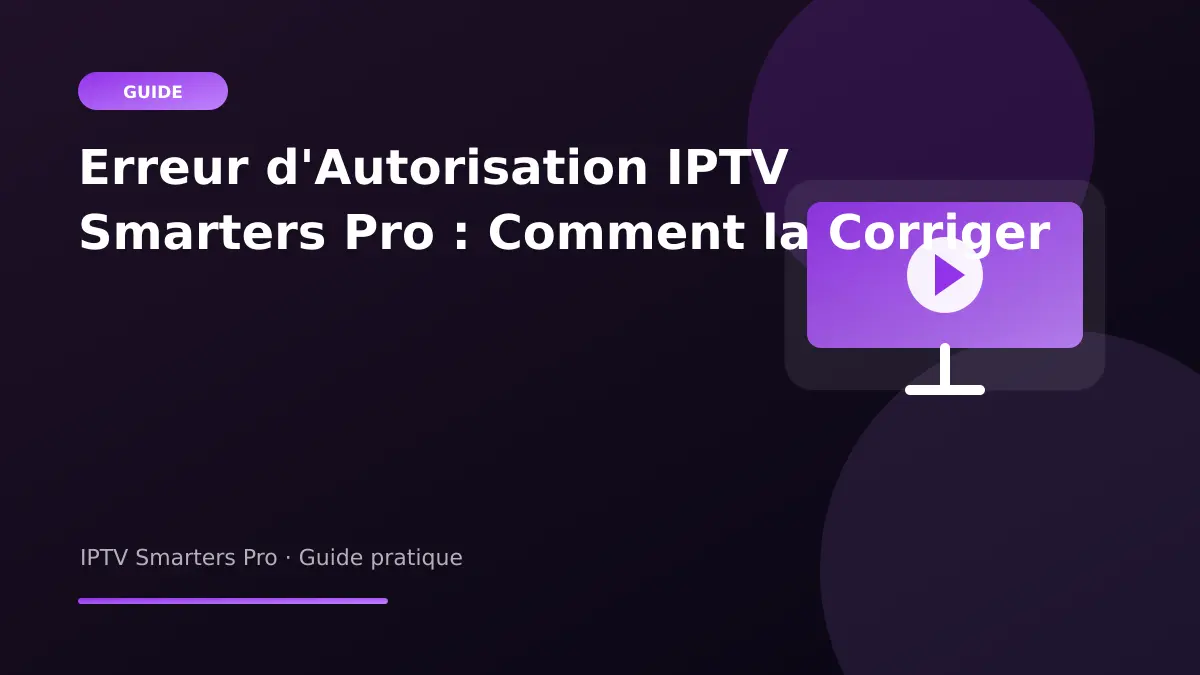 IPTV Smarters Pro — Erreur d'Autorisation IPTV Smarters Pro : Comment la Corriger