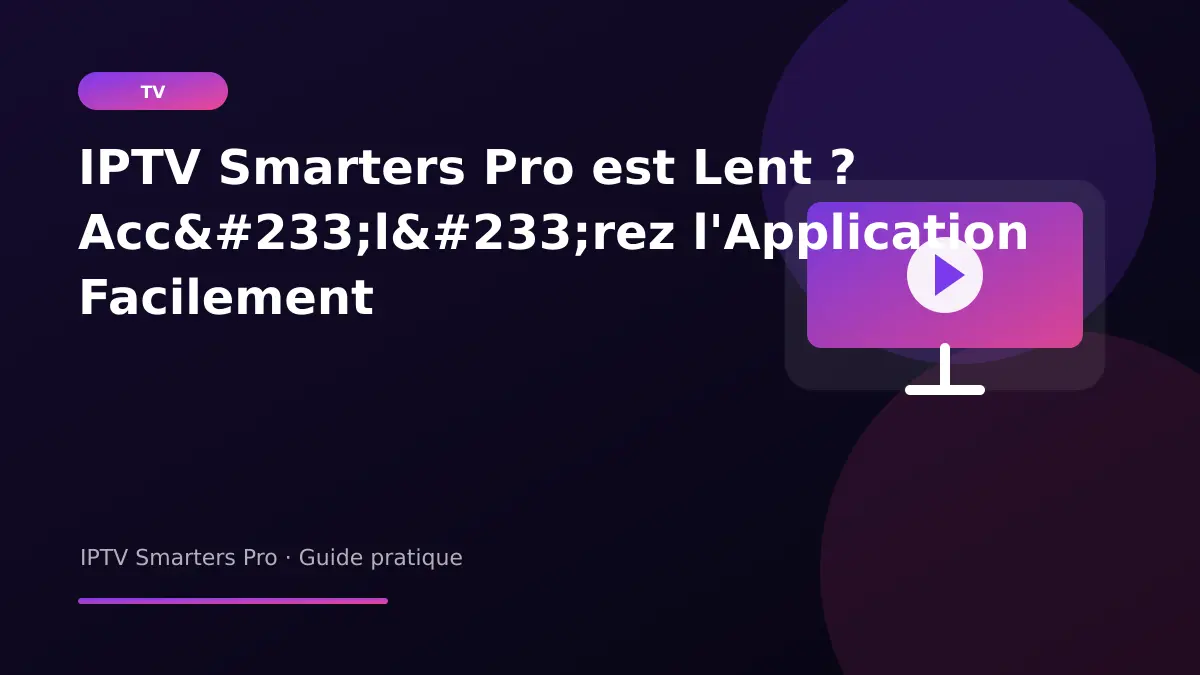 IPTV Smarters Pro — IPTV Smarters Pro est Lent ? Accélérez l'Application Facilement