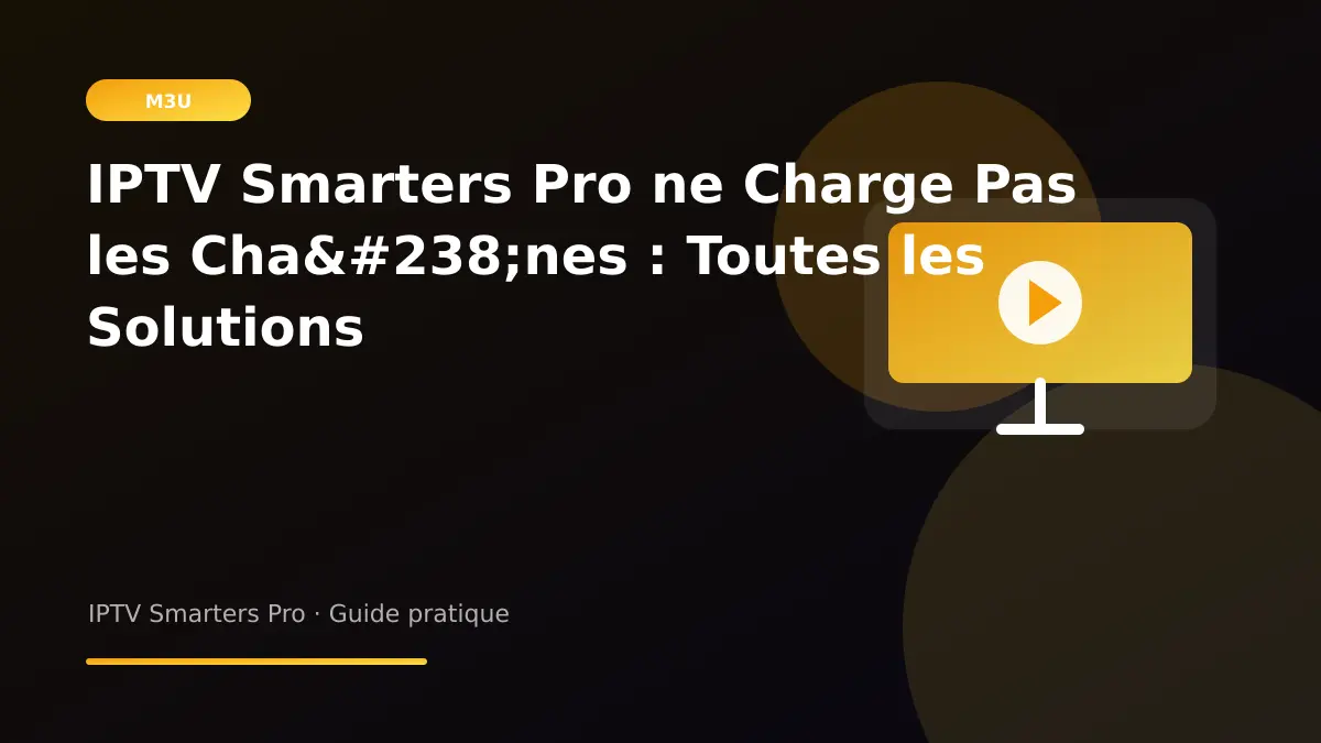 IPTV Smarters Pro — IPTV Smarters Pro ne Charge Pas les Chaînes : Toutes les Solutions