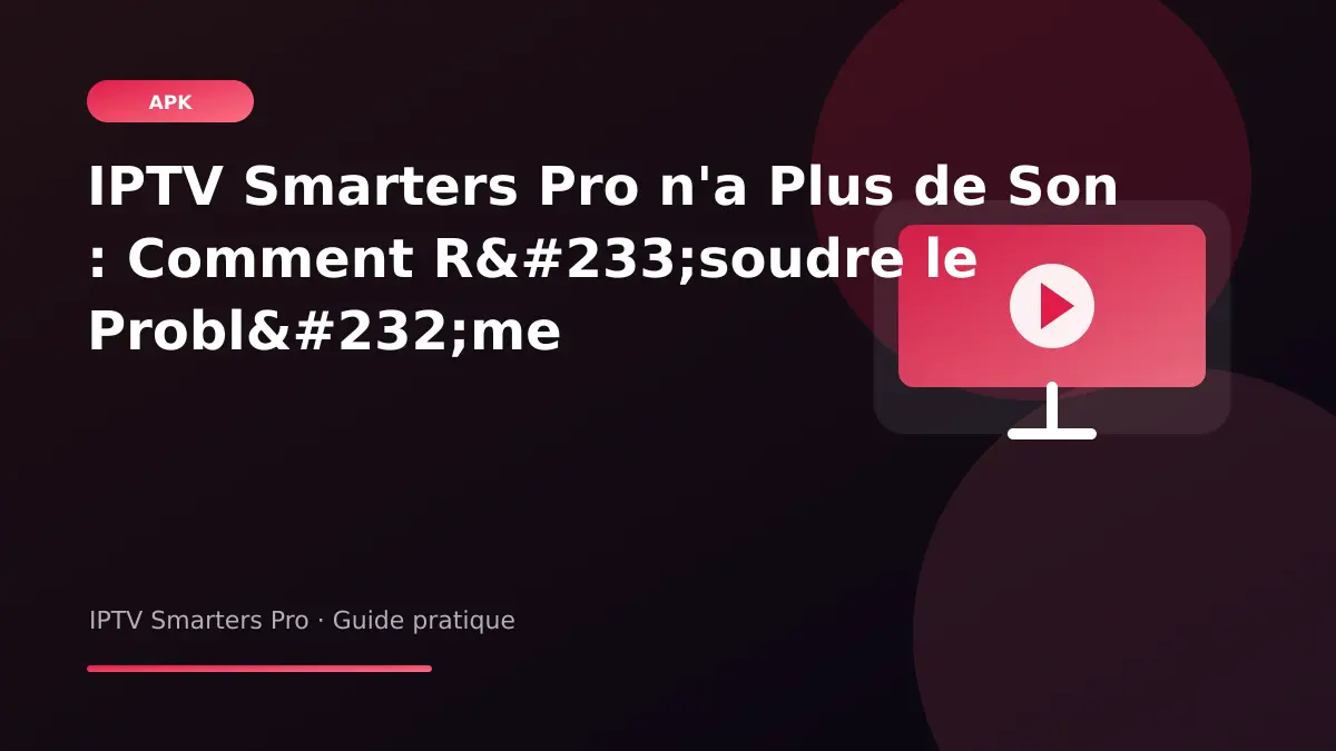IPTV Smarters Pro — IPTV Smarters Pro n'a Plus de Son : Comment Résoudre le Problème